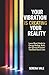 Your Vibration Is Creating Your Reality: Laura Rose's Guide to Energy Healing, Reiki, and the Spiritual Practices That Transform Stuck Lives