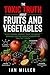 The Toxic Truth About Fruits and Vegetables: Plant Poisons, Mineral Traps, Metabolic Burdens, and the Hidden Chemistry of “Healthy” Foods (Elite Nutrition Research)