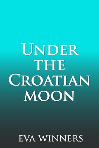 Under the Croatian Moon: A Summer Romance (Kindle Edition)