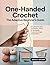 ONE-HANDED CROCHET THE ADAPTIVE BEGINNER'S GUIDE: Easy Step-by-Step Techniques, Tools & 30 Accessible Projects for Single-Hand Crafters