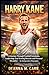 HARRY KANE: A Journey Through Football Greatness, Leadership, Goal Scoring Records and Personal Discipline – An Independent Biography