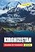 Kirghizistan Guida Di Viaggio 2026: Consigli semplici per i visitatori alla prima esperienza su dove alloggiare, come muoversi e cosa aspettarsi (Italian Edition)