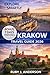 Krakow Travel Guide 2026: Insider Tips, Local Maps & Detailed Itineraries to Discover Wawel Castle, Kazimierz, Salt Mine & Poland’s Cultural Capital with Day Trips to Warsaw
