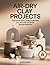 AIR-DRY CLAY PROJECTS: Easy Home Decor, Jewelry & Gift Ideas You Can Make Without Special Equipment