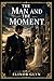 The Man and the Moment: A society romance of reckless choices, Scottish grandeur, inherited wealth, emotional exile, plus a reunion shaped by desire, forgiveness, duty, fate