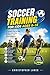 SOCCER TRAINING FOR KIDS AGES 8–14: A Complete Step-by-Step Guide to Build Skills, Confidence, and Game Intelligence (The Complete Football Tactics Series)