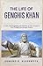 The Life of Genghis Khan: A Clear and Engaging Introduction to the Conqueror Who Forged the Mongol Empire (History in Short Reads)