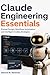 Claude Engineering Essentials: Prompt Design, Workflow Automation, and Intelligent Coding Strategies (Claude Code Mastery for Beginners and Developers Book 1)