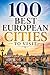 100 Best European Cities to Visit: The Ultimate Travel Guide to the Historic Capitals, Cultural Centers, and Hidden Gems Across Europe