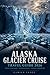ALASKA GLACIER CRUISE TRAVEL GUIDE 2026: Complete Voyage Planning Companion for Inside Passage Ports, Shore Excursions, Wildlife Encounters, Fjord Routes, ... Sailing Tips, and Packing Essentials