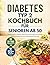 DIABETES TYP 2 KOCHBUCH FÜR SENIOREN AB 50: Alltagstaugliche Rezepte, praktische Küchentipps und einfache Mahlzeitenideen für eine ausgewogene Ernährung (German Edition)