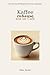 Kaffee zuhause wie im Café: Die besten Kaffeegetränke für Anfänger – einfach, lecker und ohne Barista-Wissen (German Edition)