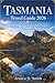 Tasmania Travel Guide 2026: A complete travel companion for exploring national parks, coastal drives, local culture, food experiences and hidden treasures