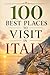 100 Best Places to Visit in Italy: The Ultimate Travel Guide to Historic Cities, Coastal Villages, Tuscan Vineyards, and Hidden Gems Across the Italian Peninsula