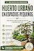 Huerto urbano en espacios pequeños: En este libro trataremos: huerto urbano en terraza, en exterior, elevado, en vertical, en madera, en terraza grande o palets (Spanish Edition)