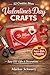32 VALENTINE DAY CRAFT: Easy, Fun Valentine’s Day Craft Ideas for Kids, Families, and Adults: Create Meaningful Memories with DIY Gifts, Home Décor, and Classroom Projects