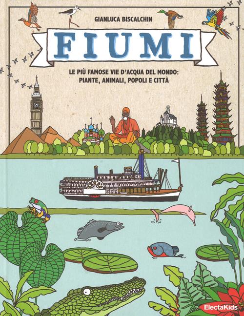 Fiumi. Le più famose vie d'acqua del mondo: piante, animali, popoli e città (Hardcover)
