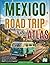 Mexico Road Trip Atlas: Explore Iconic Highways, Hidden Gems, And Scenic Routes For Unforgettable Road Trips Across Mexico