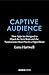 Captive Audience: How Apps Are Designed to Hijack the Teen Brain and the Neuroscience-Based Plan for a Digital Reset