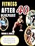 FITNESS AFTER 40 BLUEPRINT by Patrick S. Schultz