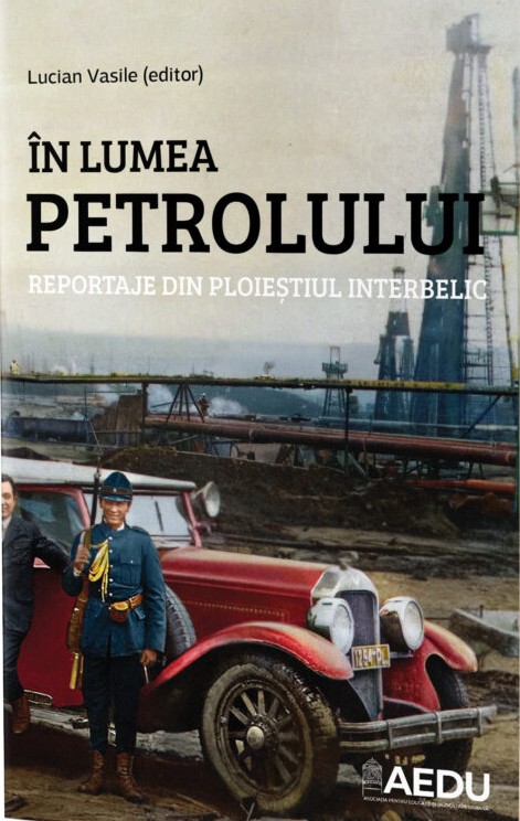 În lumea petrolului. Reportaje din Ploieștiul interbelic