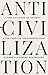 Anti-Civilization: The Collapse of Society & the Case for the Common Good