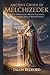 Ancient Order of Melchizedek: The Lost Priesthood, Hidden Teachings, and the Eternal King of Righteousness