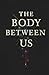 The Body Between Us