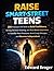 Raise Smart-Street Teens: 200 Practical Life Skills to Build Confidence, Strong Decision-Making, and Real-World Awareness to Handle Peer Pressure, Avoid Costly Mistakes, and Become Independent