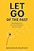 Let Go of the Past: Stop Replaying It. Stop Overthinking It. Move Forward. (Let Go Series)