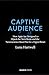 Captive Audience: How Apps Are Designed to Hijack the Teen Brain and the Neuroscience-Based Plan for a Digital Reset