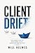Client Drift: Client Drift The Hidden Cost of Misaligned Sales, Marketing, and Delivery