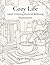 Cozy Life Adult Coloring Book: 60 Relaxing Illustrations for Stress Relief and Mindfulness