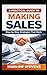 A PRACTICAL GUIDE TO MAKING SALES: Step-by-Step Strategies That Work
