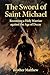 The Sword of Saint Michael: Becoming a Holy Warrior against the Age of Decay