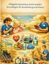 Pflegefachassistenz leicht erklärt: Grundlagen für Ausbildung und Praxis (Einfach Lernen - Pflegeausbildung) (German Edition)