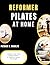 Reformer Pilates at Home: A Beginner's Guide to Safe, Effective Workouts for Weight Loss, Toning & Core Strength