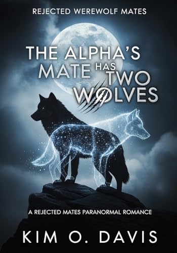 The Alpha’s Mate Has Two Wolves: A Rejected Mates Paranormal Romance (REJECTED WEREWOLF MATES Book 1)
