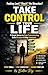 Take Control of Your Life: ...