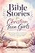 Bible Stories for Christian Teen Girls: 40 Relatable Stories to Overcome Anxiety, Find Your Purpose, and Build Confidence in Christ in 10 Minutes a Day