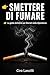 SMETTERE DI FUMARE: la guida definitiva per liberarti dalla dipendenza (Italian Edition)