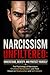 Narcissism Unfiltered: Understand, Identify, and Protect Yourself: The Psychology of Narcissism, Emotional Manipulation, and Their Impact on Relationships and Self-Esteem