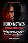 Hidden Motives of Human Behavior: 300 Psychological Observations About the Hidden Forces That Shape Human Decisions
