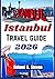 ISTANBUL TRAVEL GUIDE 2026: Explore Historic districts, local food culture, neighborhoods day trips and smart planning