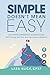 Simple Doesn't Mean Easy: The Patient Experience Leader’s Guide: Real Training, Real Tools, Real Improvement in Healthcare