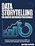Data Storytelling for Analysts and Business Professionals: A Step-by-Step Guide to Transforming Raw Data into Compelling Charts, Dashboards, and Visual Narratives