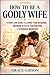 How to Be a Godly Wife: A C...