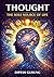 Thought - The Sole Source of Life: The Invisible Force That Shapes Life, Reality and Human Experience