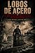 Lobos de acero: Al arma oculta del imperio alemán en la gran guerra (Leyendas de la Gran Guerra) (Spanish Edition)