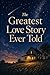 The Greatest love Story Ever Told
